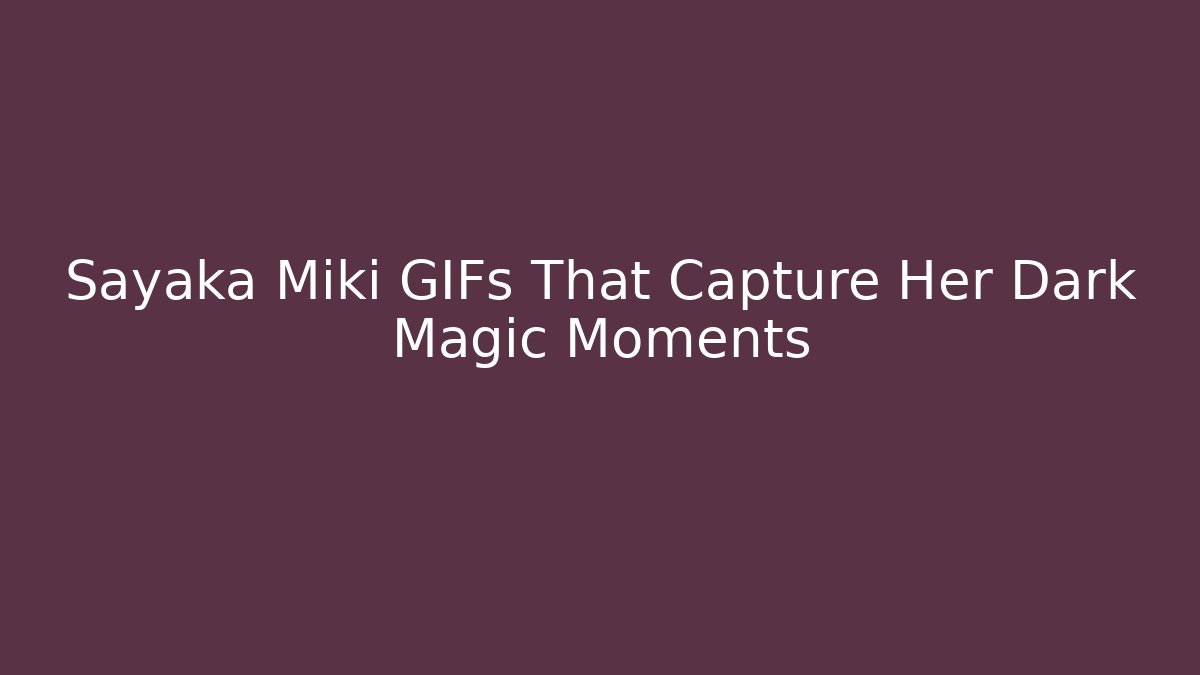 Sayaka Miki GIFs That Capture Her Dark Magic Moments