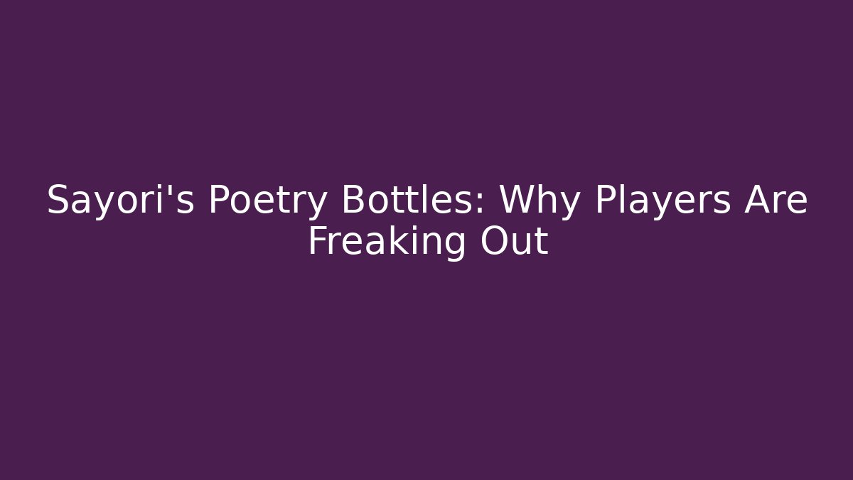 Sayori's Poetry Bottles: Why Players Are Freaking Out
