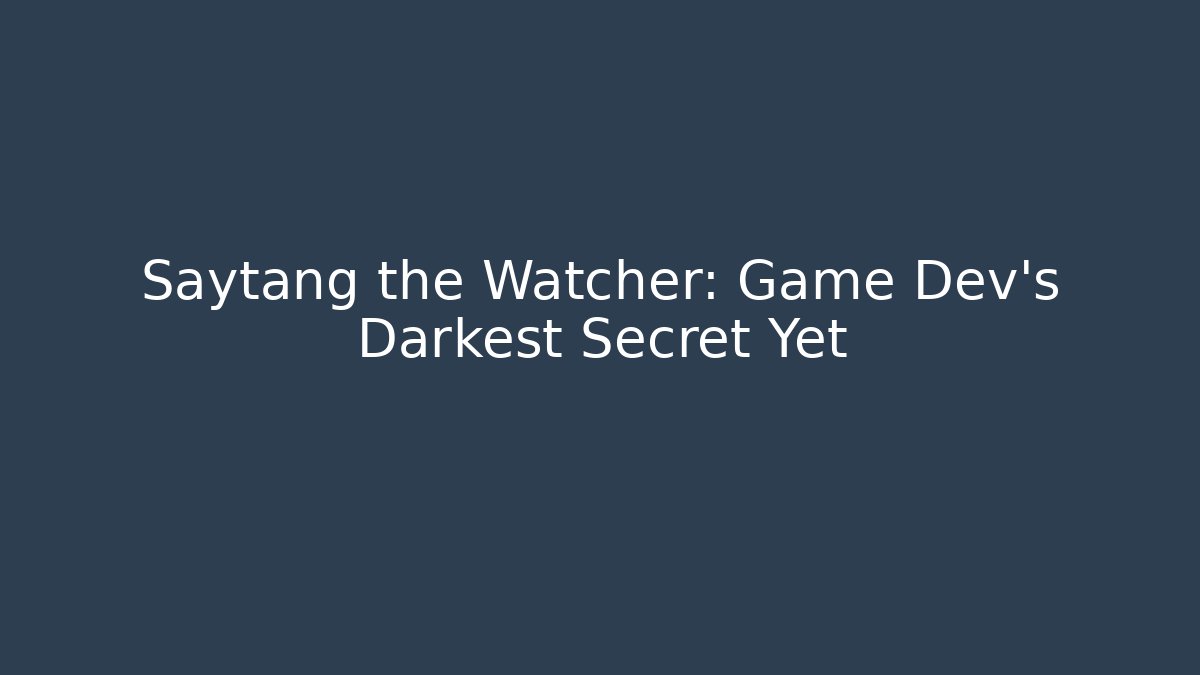 Saytang the Watcher: Game Dev's Darkest Secret Yet - Critter Realm