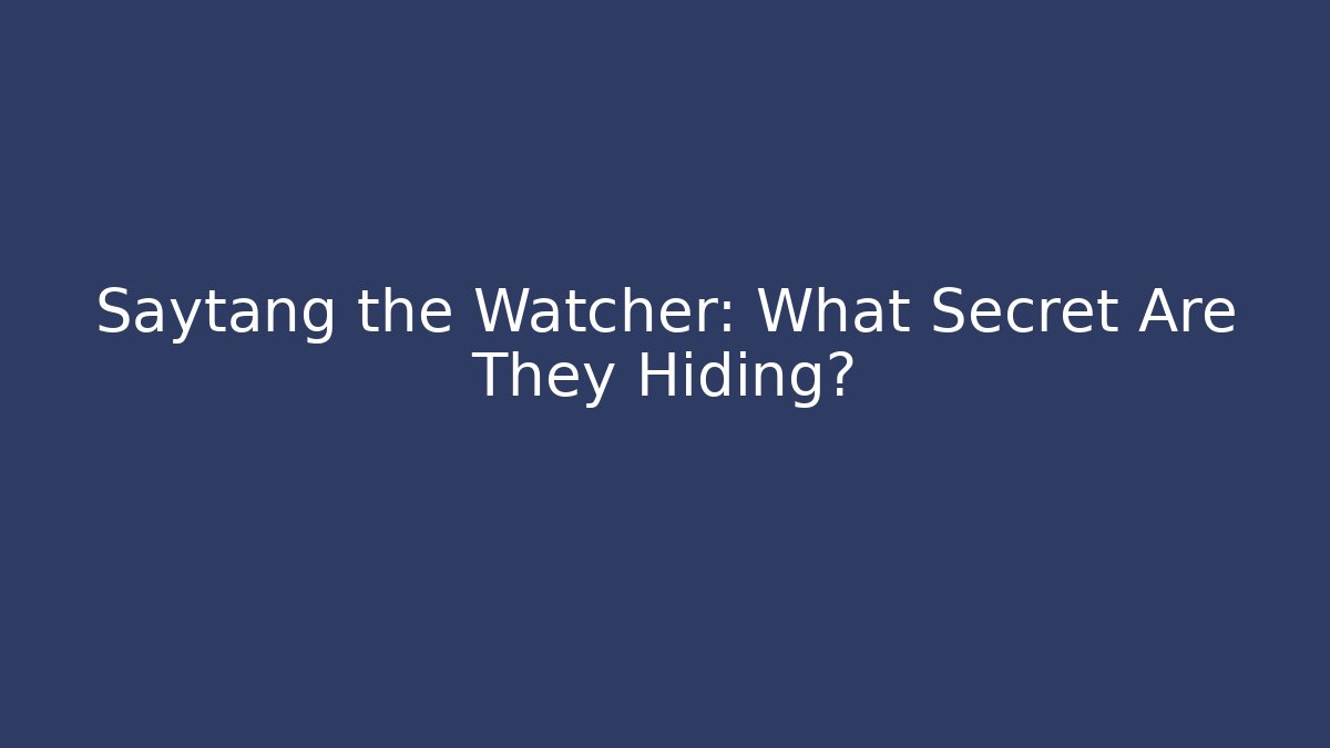 Saytang the Watcher: What Secret Are They Hiding?