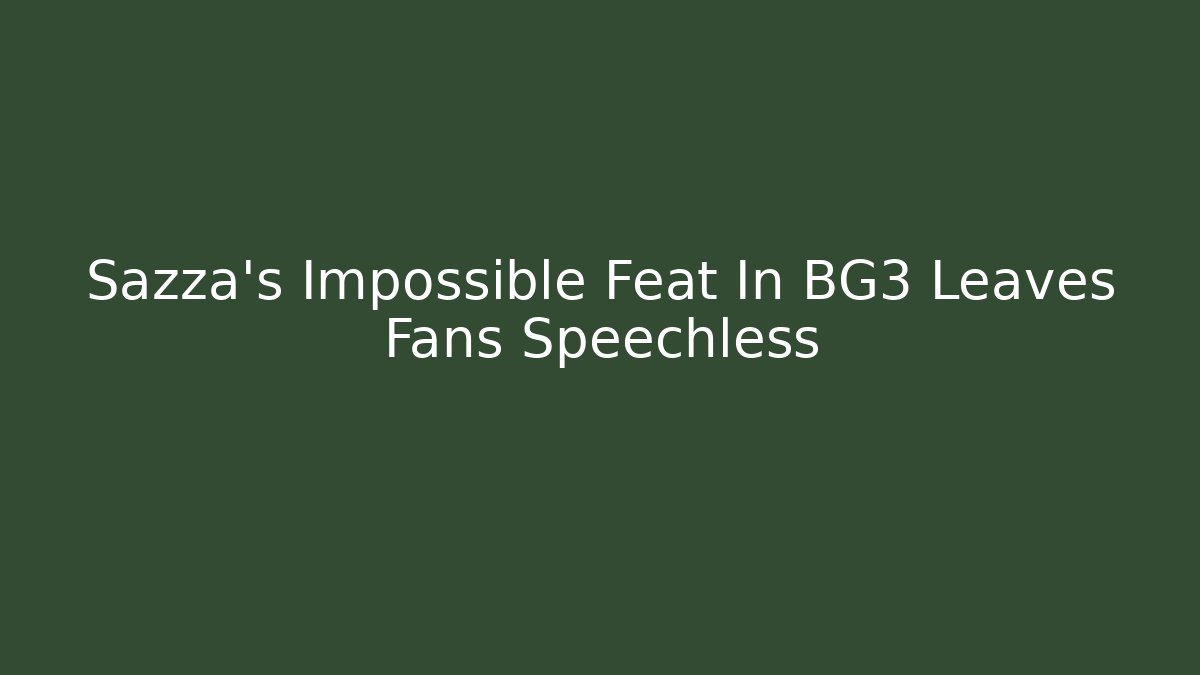 Sazza's Impossible Feat In BG3 Leaves Fans Speechless