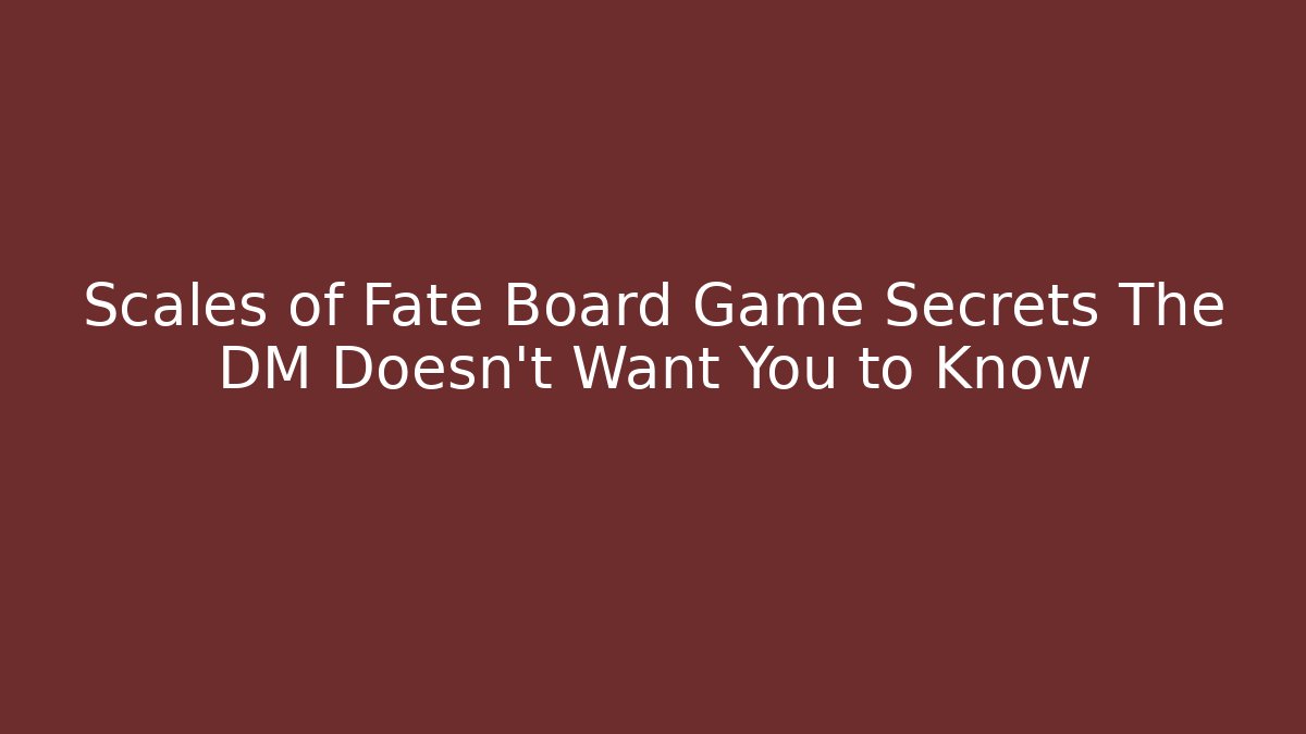 Scales of Fate Board Game Secrets The DM Doesn't Want You to Know