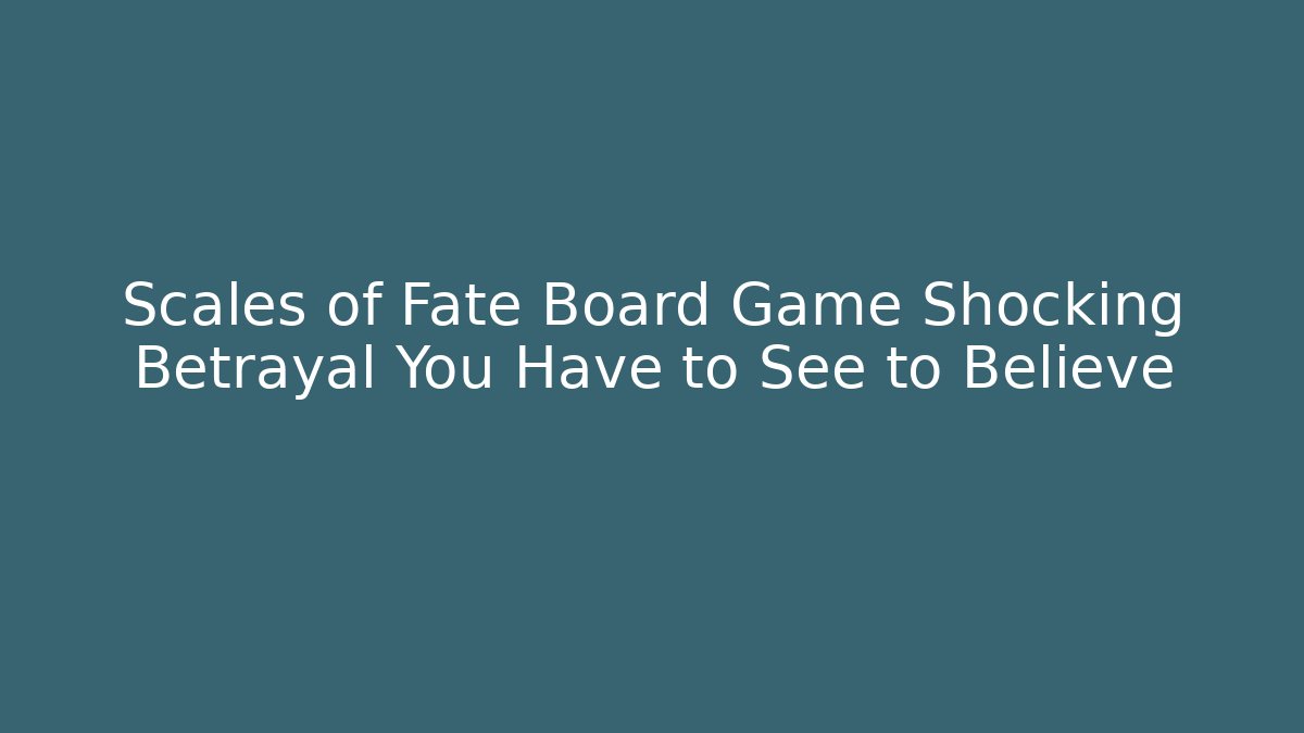 Scales of Fate Board Game Shocking Betrayal You Have to See to Believe - Critter Realm
