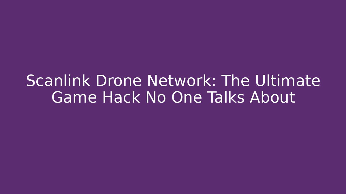 Scanlink Drone Network: The Ultimate Game Hack No One Talks About