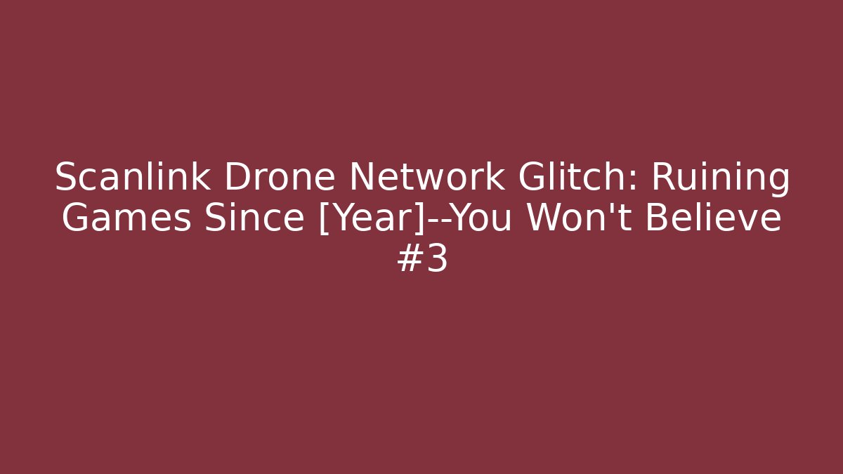 Scanlink Drone Network Glitch: Ruining Games Since [Year]—You Won't Believe #3 - Critter Realm