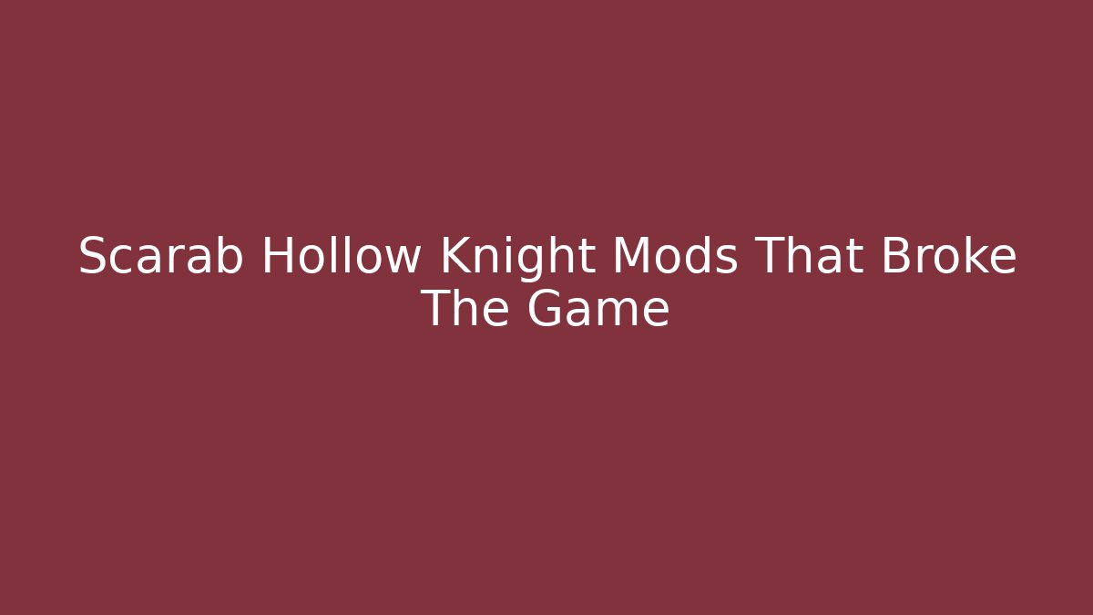 Scarab Hollow Knight Mods That Broke The Game