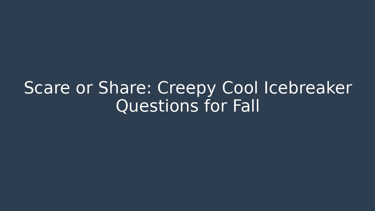 Scare or Share: Creepy Cool Icebreaker Questions for Fall