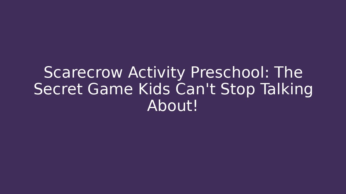 Scarecrow Activity Preschool: The Secret Game Kids Can't Stop Talking About!