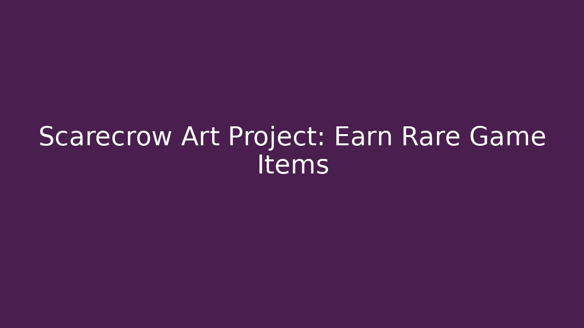 Scarecrow Art Project: Earn Rare Game Items