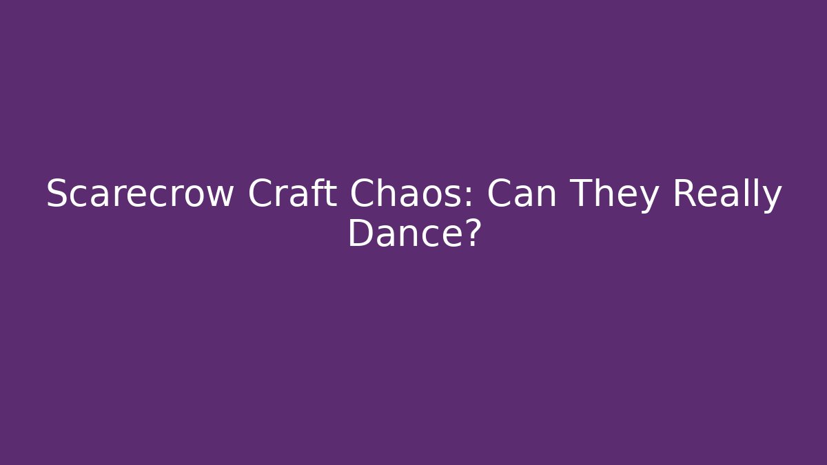 Scarecrow Craft Chaos: Can They Really Dance?