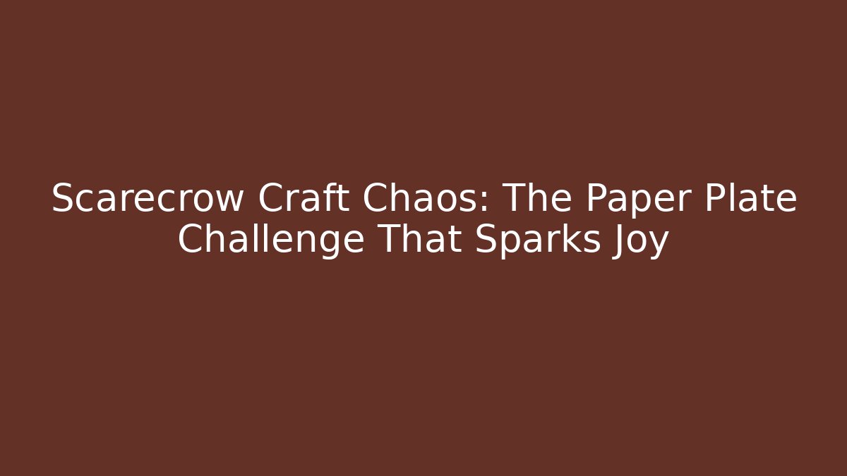 Scarecrow Craft Chaos: The Paper Plate Challenge That Sparks Joy