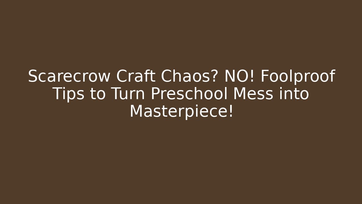 Scarecrow Craft Chaos? NO! Foolproof Tips to Turn Preschool Mess into Masterpiece!