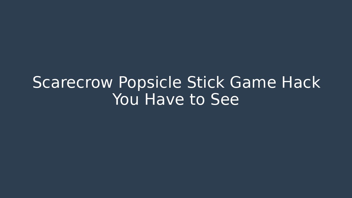 Scarecrow Popsicle Stick Game Hack You Have to See