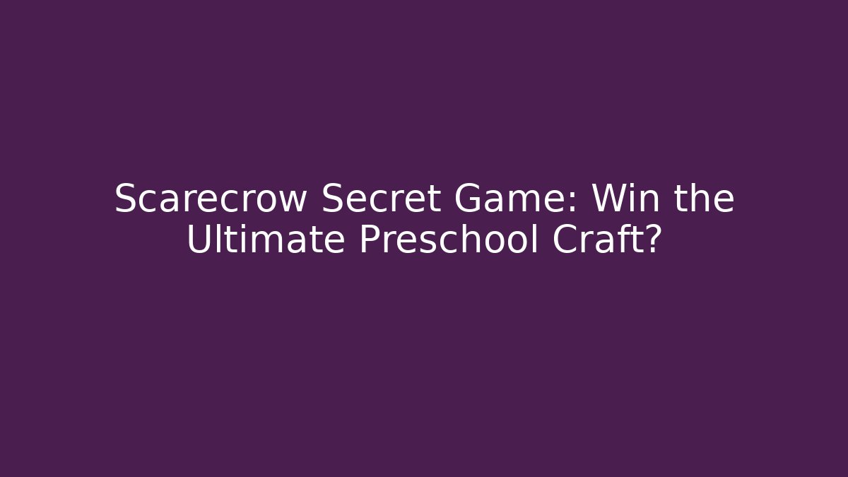 Scarecrow Secret Game: Win the Ultimate Preschool Craft?