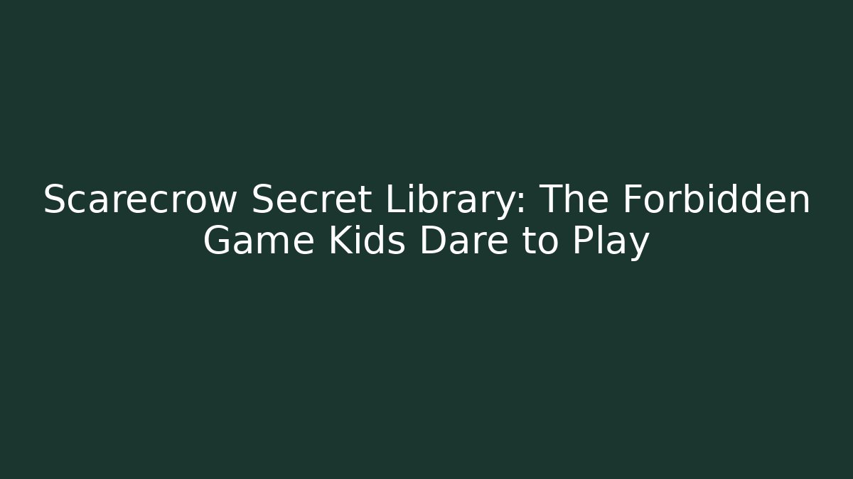 Scarecrow Secret Library: The Forbidden Game Kids Dare to Play