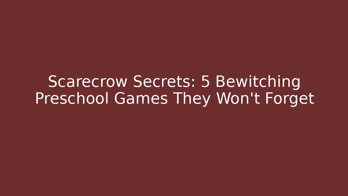 Scarecrow Secrets: 5 Bewitching Preschool Games They Won’t Forget - Critter Realm
