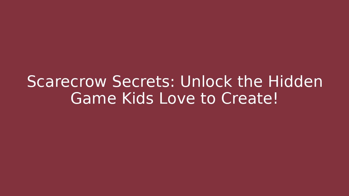 Scarecrow Secrets: Unlock the Hidden Game Kids Love to Create!