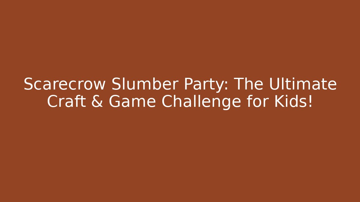 Scarecrow Slumber Party: The Ultimate Craft & Game Challenge for Kids!
