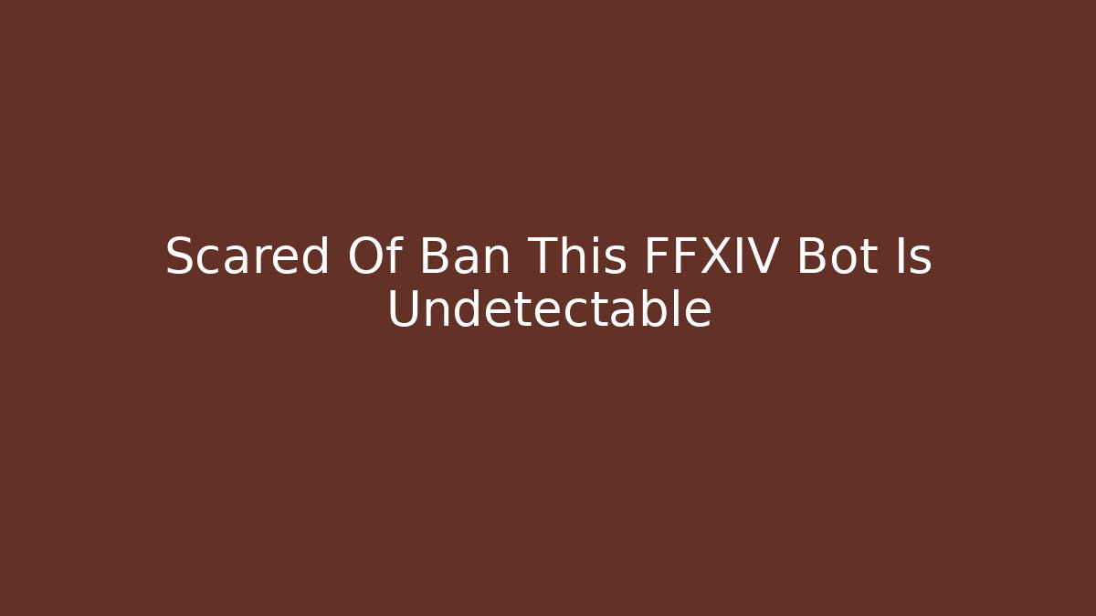 Scared Of Ban This FFXIV Bot Is Undetectable