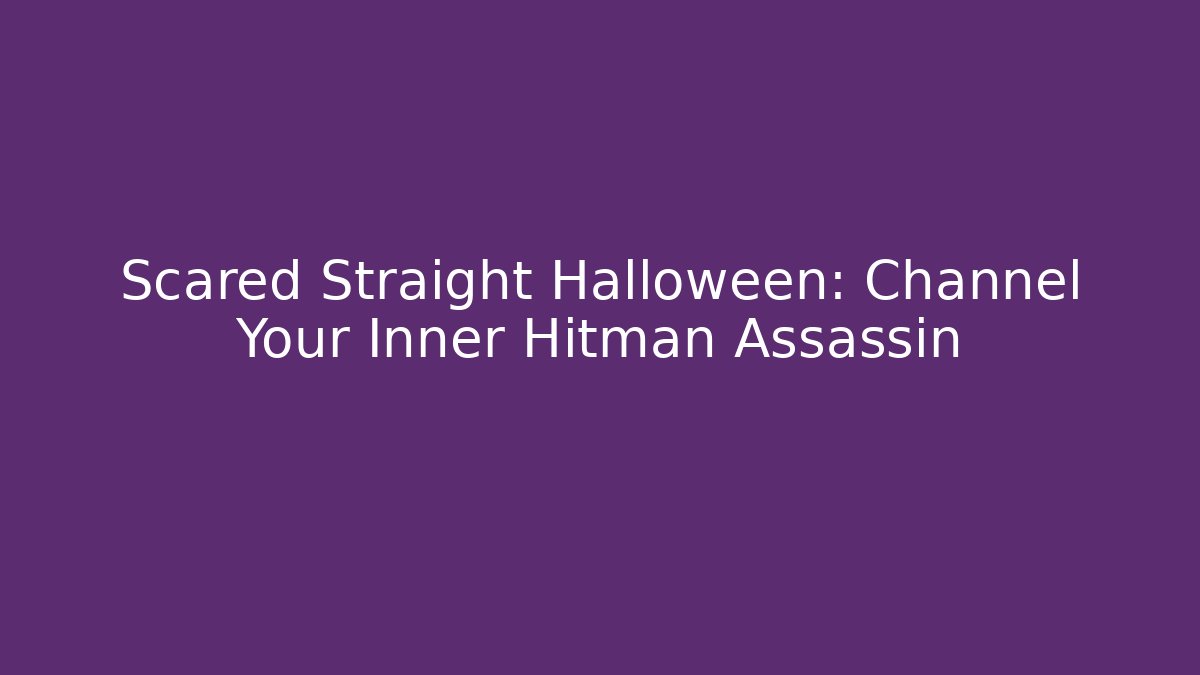 Scared Straight Halloween: Channel Your Inner Hitman Assassin