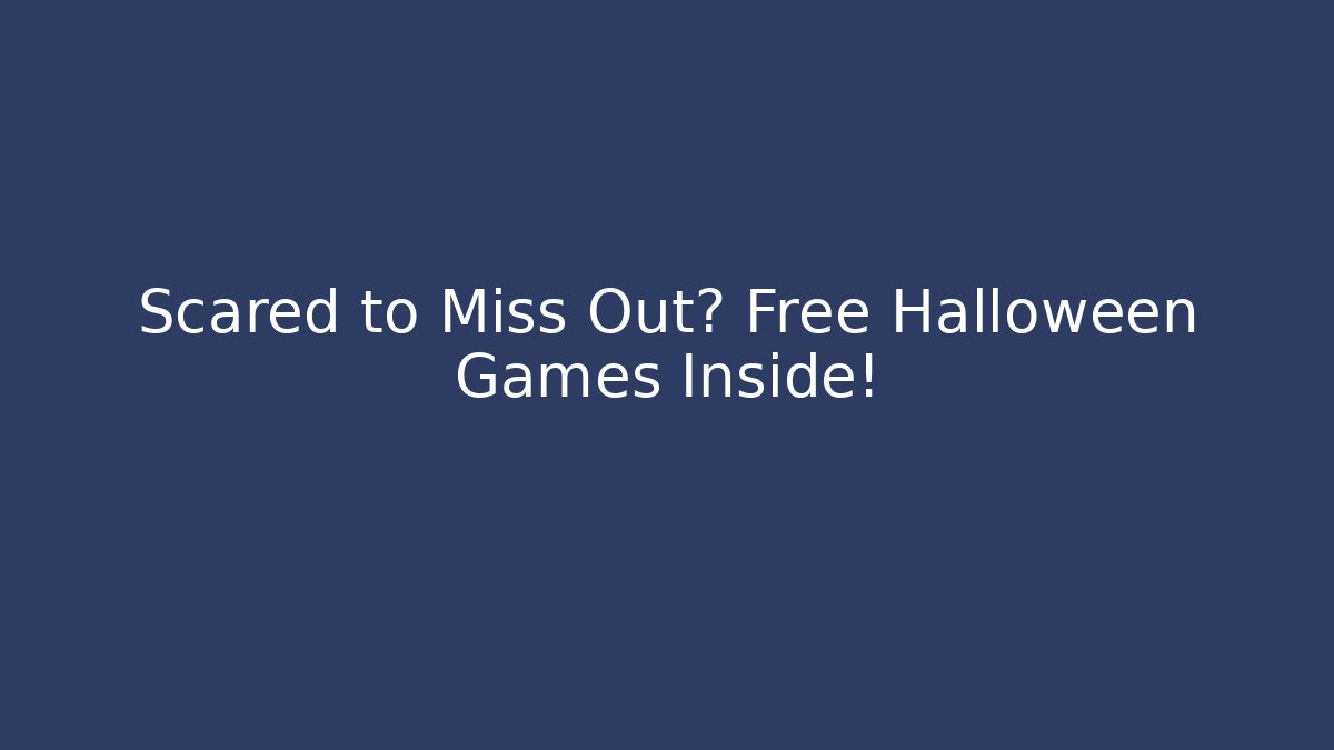 Scared to Miss Out? Free Halloween Games Inside!