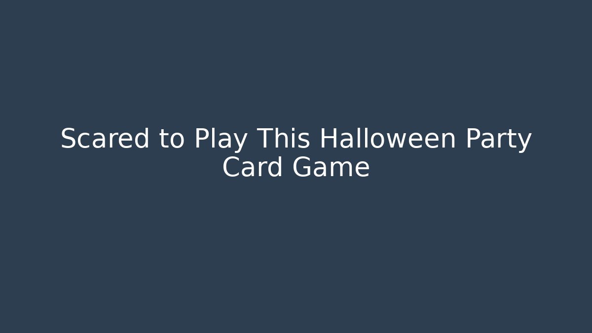 Scared to Play This Halloween Party Card Game
