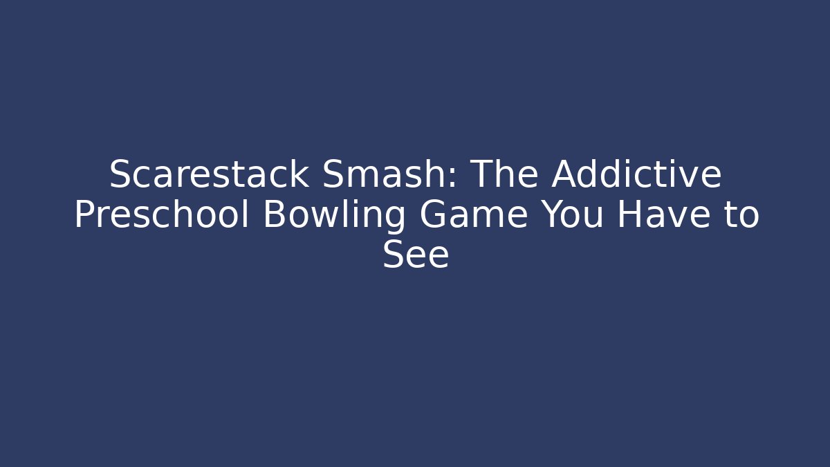 Scarestack Smash: The Addictive Preschool Bowling Game You Have to See