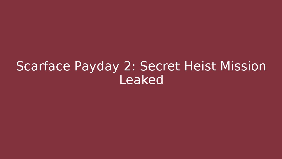 Scarface Payday 2: Secret Heist Mission Leaked