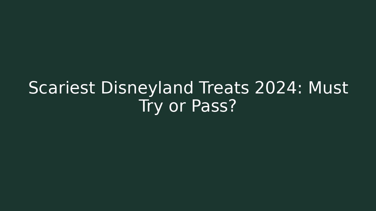 Scariest Disneyland Treats 2024: Must Try or Pass?