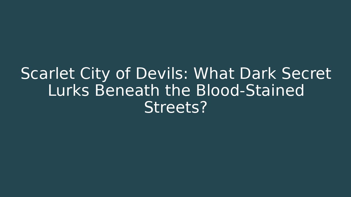 Scarlet City of Devils: What Dark Secret Lurks Beneath the Blood-Stained Streets?