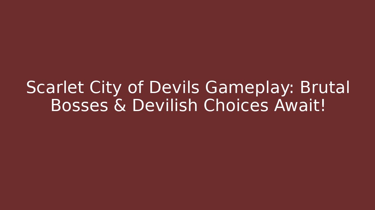 Scarlet City of Devils Gameplay: Brutal Bosses & Devilish Choices Await!