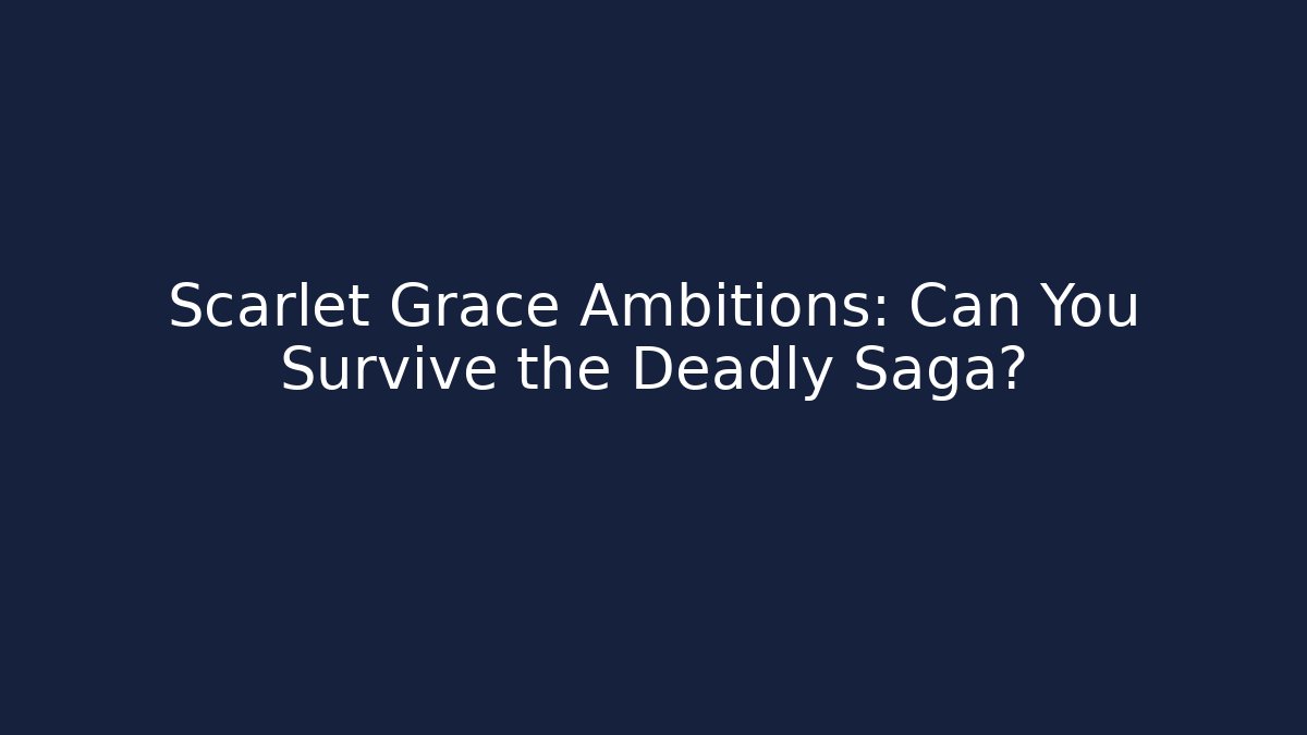 Scarlet Grace Ambitions: Can You Survive the Deadly Saga?