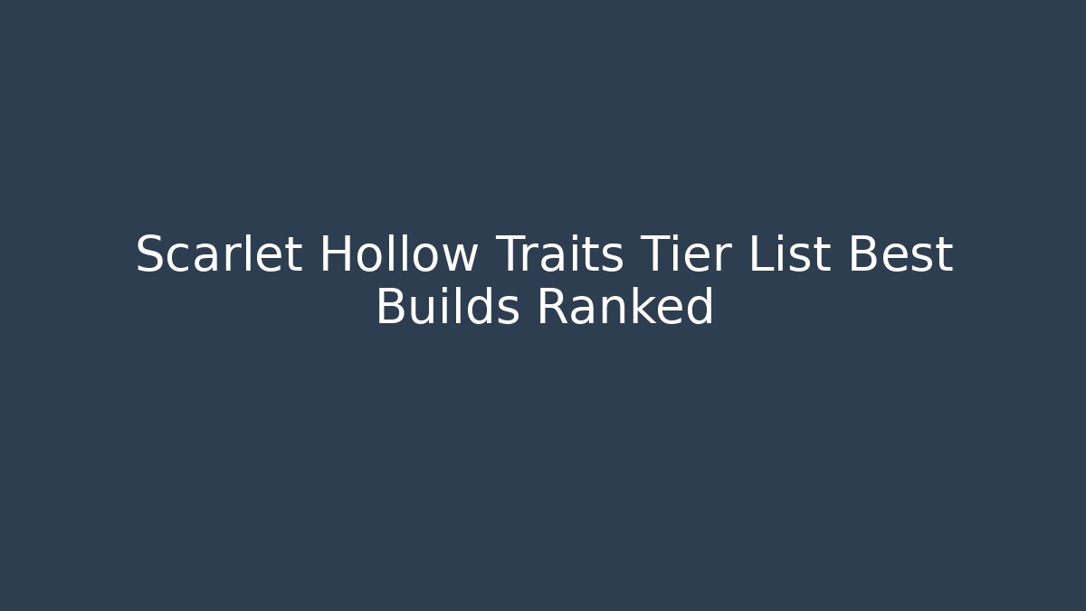 Scarlet Hollow Traits Tier List Best Builds Ranked