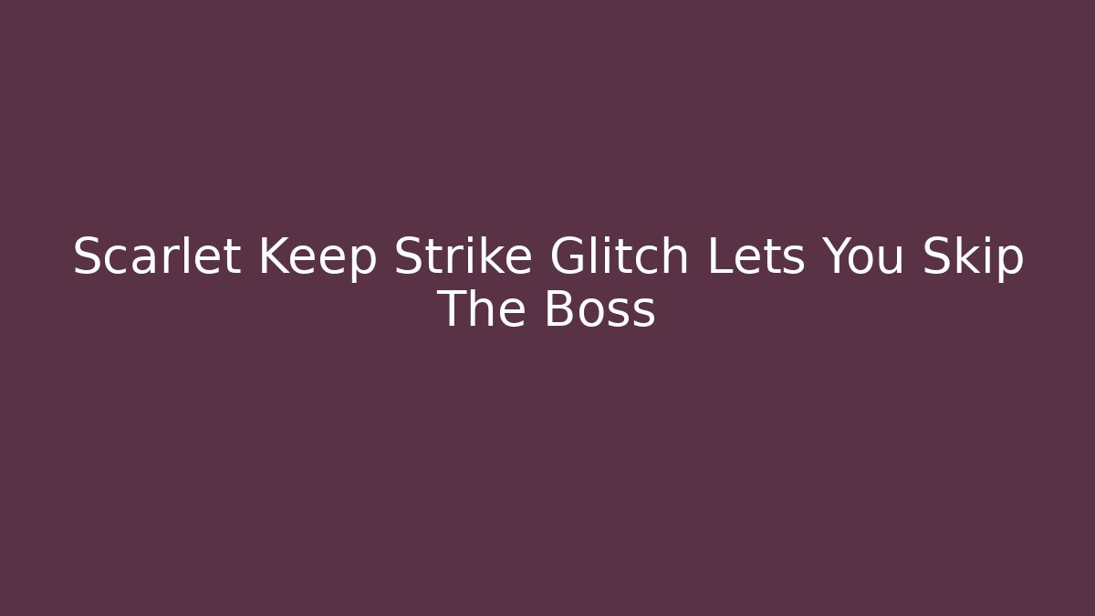 Scarlet Keep Strike Glitch Lets You Skip The Boss
