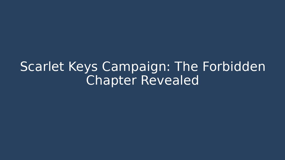 Scarlet Keys Campaign: The Forbidden Chapter Revealed