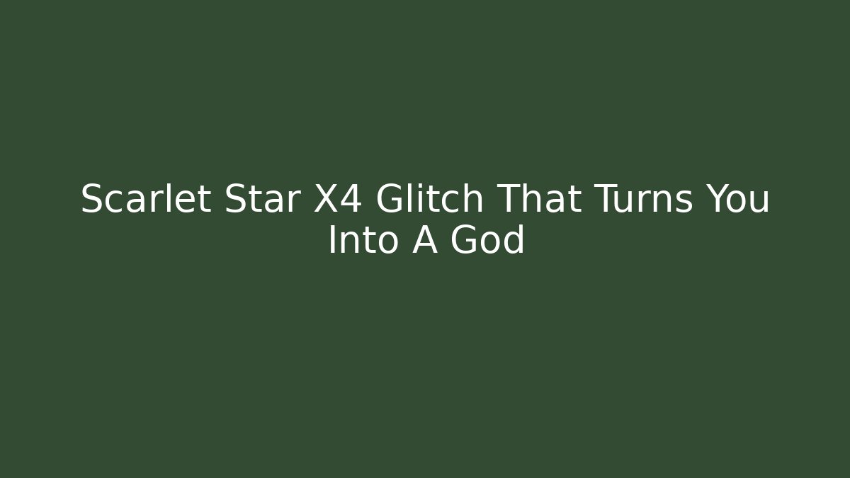 Scarlet Star X4 Glitch That Turns You Into A God