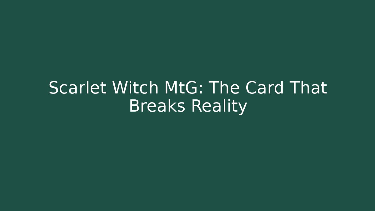 Scarlet Witch MtG: The Card That Breaks Reality