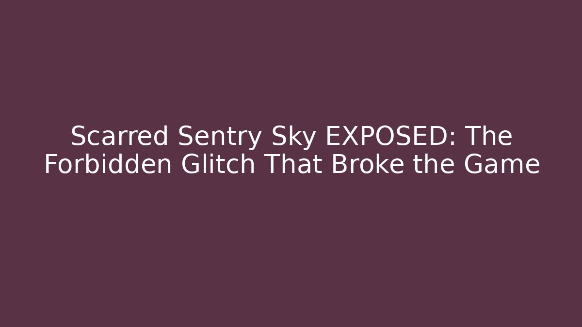 Scarred Sentry Sky EXPOSED: The Forbidden Glitch That Broke the Game