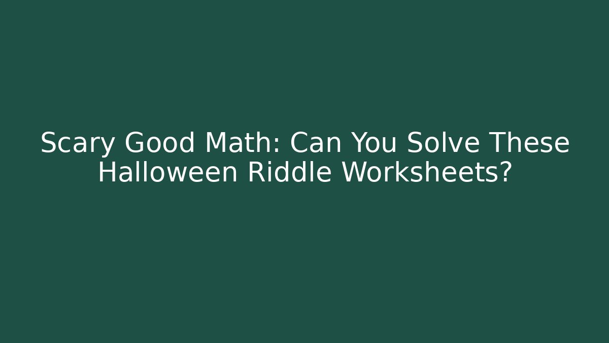 Scary Good Math: Can You Solve These Halloween Riddle Worksheets?