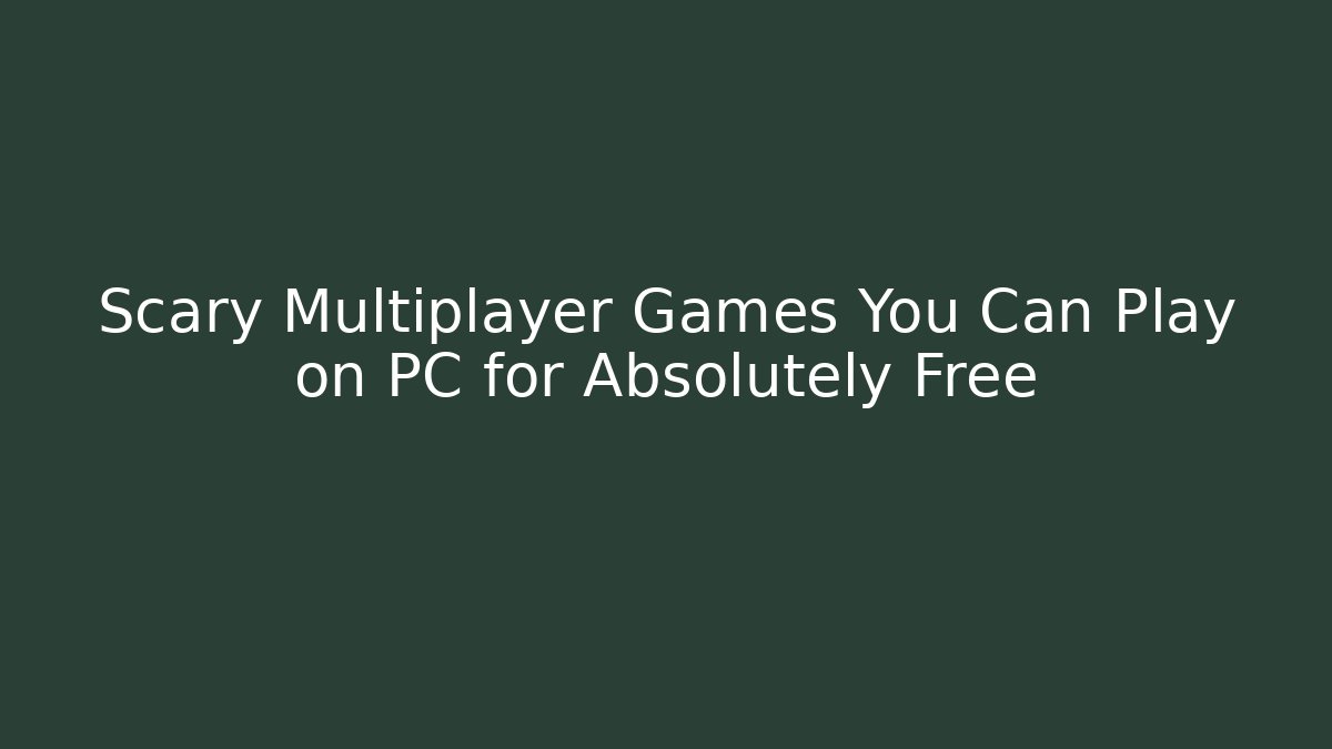 Scary Multiplayer Games You Can Play on PC for Absolutely Free