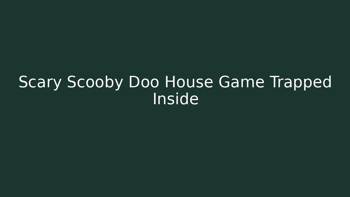 Scary Scooby Doo House Game Trapped Inside - Critter Realm