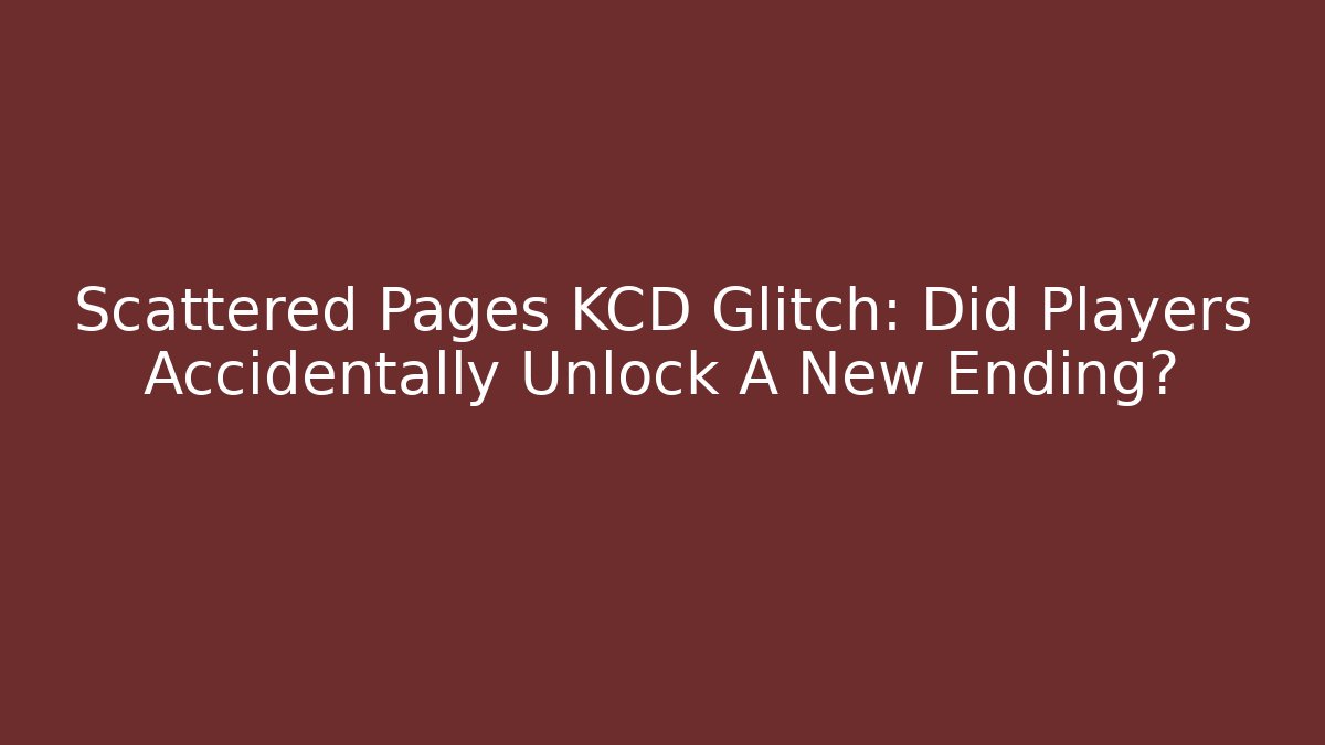 Scattered Pages KCD Glitch: Did Players Accidentally Unlock A New Ending?