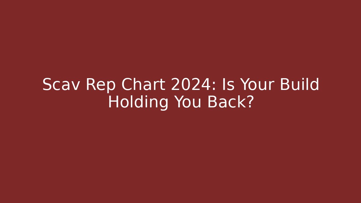 Scav Rep Chart 2024: Is Your Build Holding You Back?