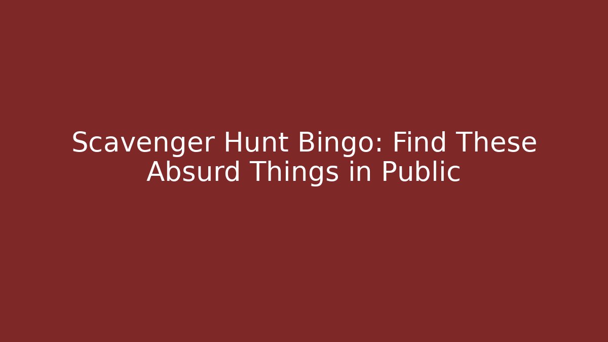 Scavenger Hunt Bingo: Find These Absurd Things in Public