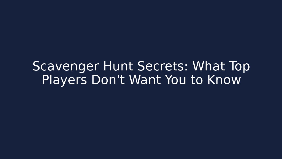 Scavenger Hunt Secrets: What Top Players Don't Want You to Know