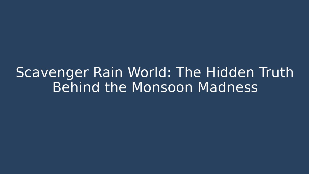 Scavenger Rain World: The Hidden Truth Behind the Monsoon Madness