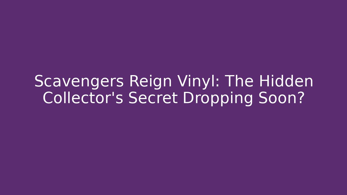 Scavengers Reign Vinyl: The Hidden Collector’s Secret Dropping Soon?