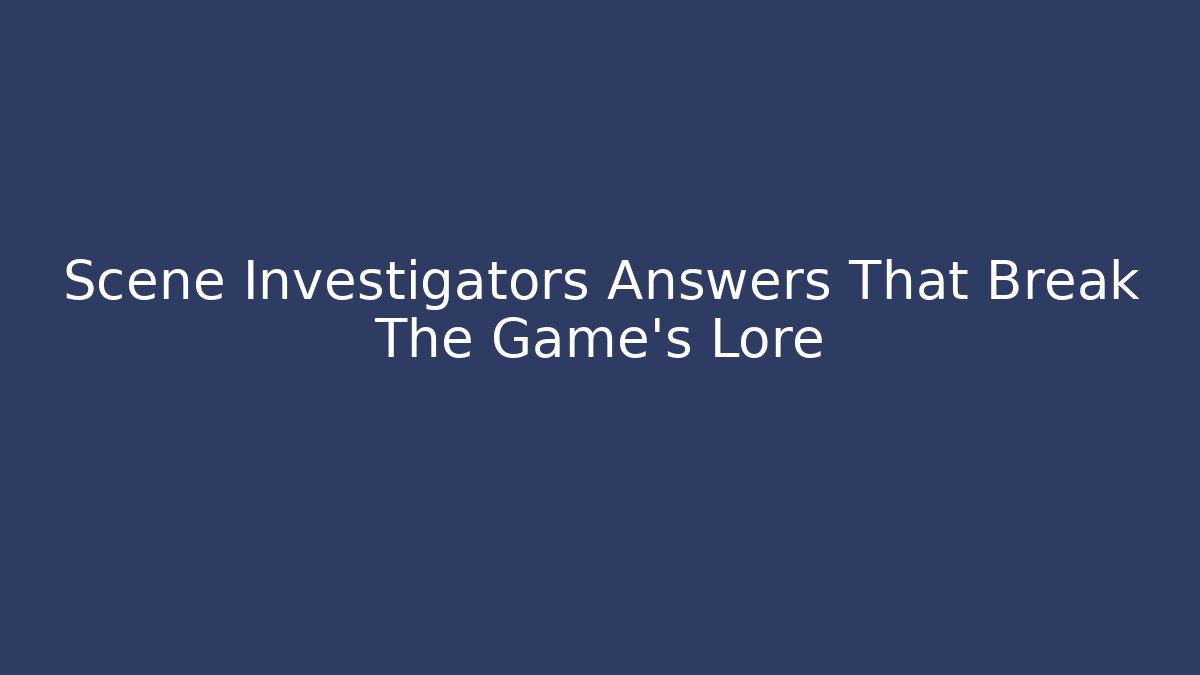 Scene Investigators Answers That Break The Game's Lore - Critter Realm
