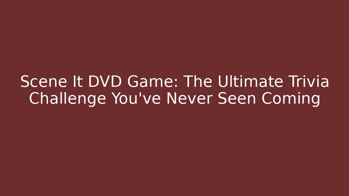 Scene It DVD Game: The Ultimate Trivia Challenge You’ve Never Seen Coming