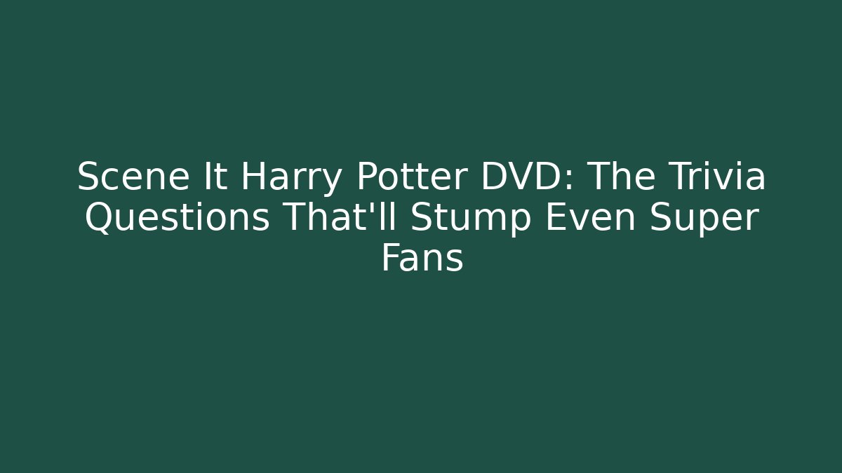 Scene It Harry Potter DVD: The Trivia Questions That'll Stump Even Super Fans